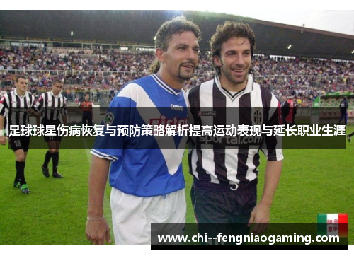 足球球星伤病恢复与预防策略解析提高运动表现与延长职业生涯