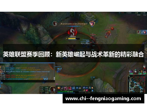 英雄联盟赛季回顾：新英雄崛起与战术革新的精彩融合