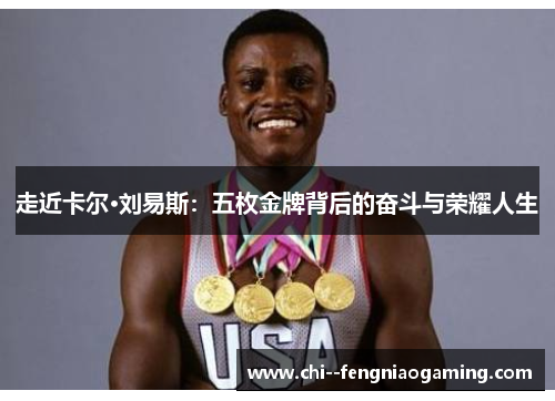 走近卡尔·刘易斯:五枚金牌背后的奋斗与荣耀人生 走近卡尔·刘易斯:五枚金牌背后的奋斗与荣耀人生