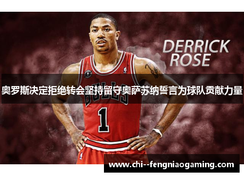 奥罗斯决定拒绝转会坚持留守奥萨苏纳誓言为球队贡献力量 奥罗斯决定拒绝转会坚持留守奥萨苏纳誓言为球队贡献力量