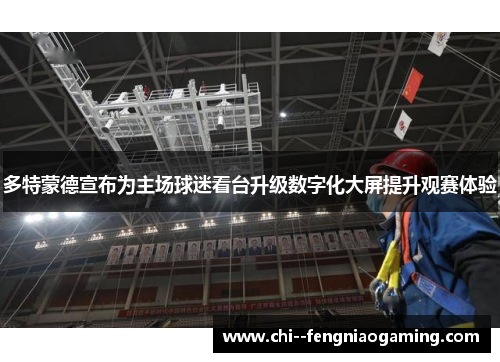 多特蒙德宣布为主场球迷看台升级数字化大屏提升观赛体验 多特蒙德宣布为主场球迷看台升级数字化大屏提升观赛体验