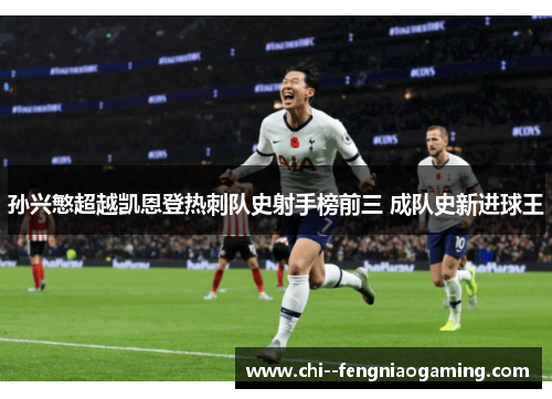 孙兴慜超越凯恩登热刺队史射手榜前三 成队史新进球王