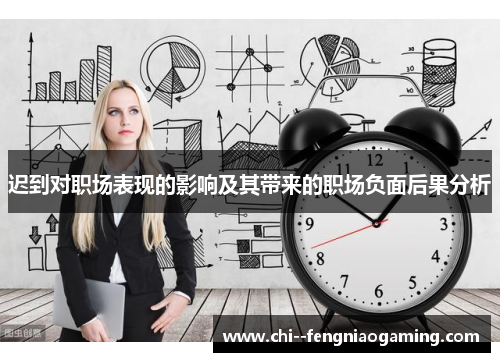 迟到对职场表现的影响及其带来的职场负面后果分析