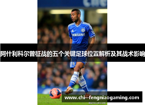 阿什利科尔曾征战的五个关键足球位置解析及其战术影响
